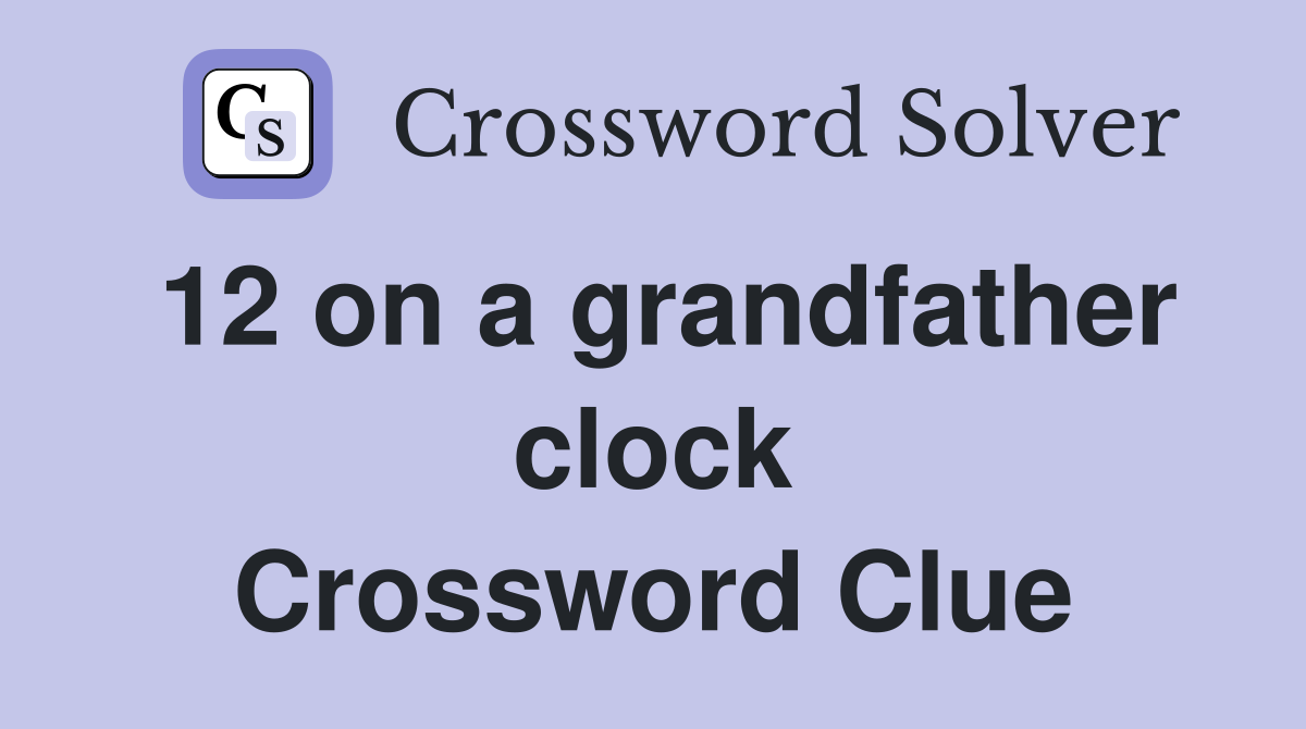 12 on a grandfather clock Crossword Clue Answers Crossword Solver